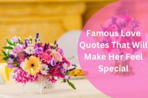 Famous Love Quotes That Will Make Her Feel Special