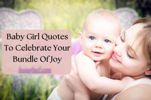 Baby Girl Quotes To Celebrate Your Bundle Of Joy